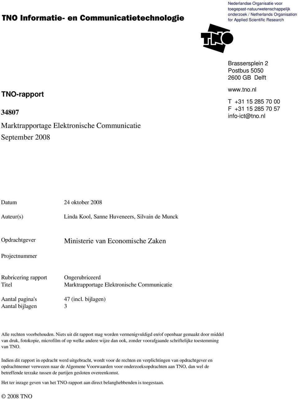 nl Datum 24 oktober 2008 Auteur(s) Linda Kool, Sanne Huveneers, Silvain de Munck Opdrachtgever Ministerie van Economische Zaken Projectnummer Rubricering rapport Titel Ongerubriceerd Marktrapportage