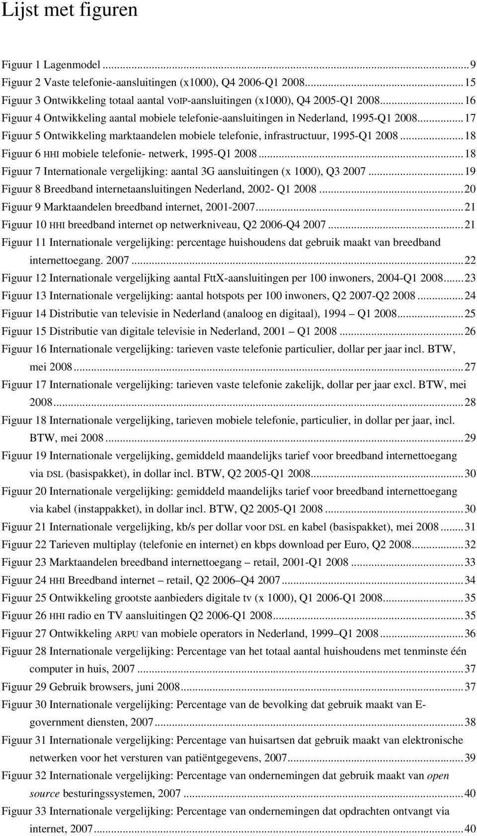 ..18 Figuur 6 HHI mobiele telefonie- netwerk, 1995-Q1 2008...18 Figuur 7 Internationale vergelijking: aantal 3G aansluitingen (x 1000), Q3 2007.