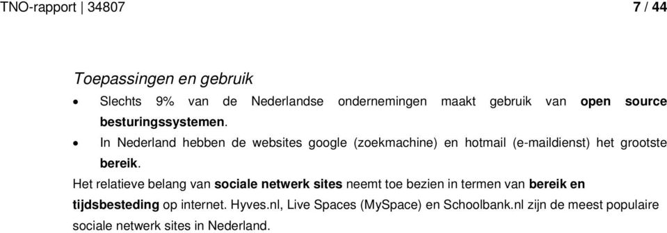 In Nederland hebben de websites google (zoekmachine) en hotmail (e-maildienst) het grootste bereik.