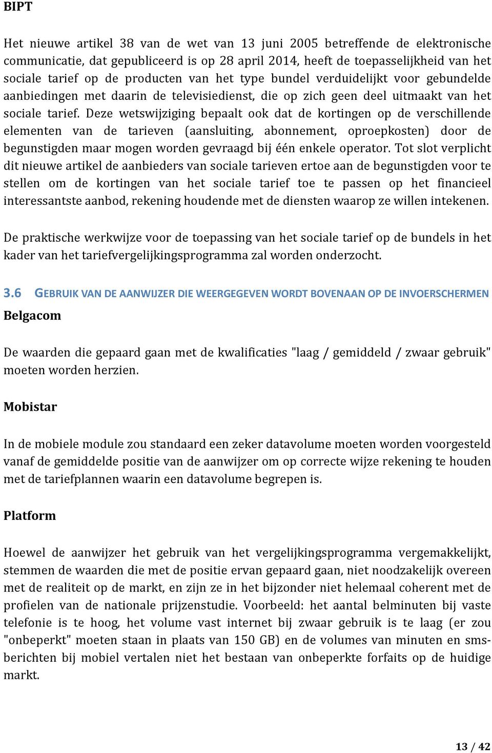 Deze wetswijziging bepaalt ook dat de kortingen op de verschillende elementen van de tarieven (aansluiting, abonnement, oproepkosten) door de begunstigden maar mogen worden gevraagd bij één enkele