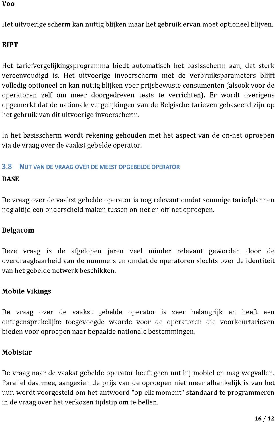 verrichten). Er wordt overigens opgemerkt dat de nationale vergelijkingen van de Belgische tarieven gebaseerd zijn op het gebruik van dit uitvoerige invoerscherm.