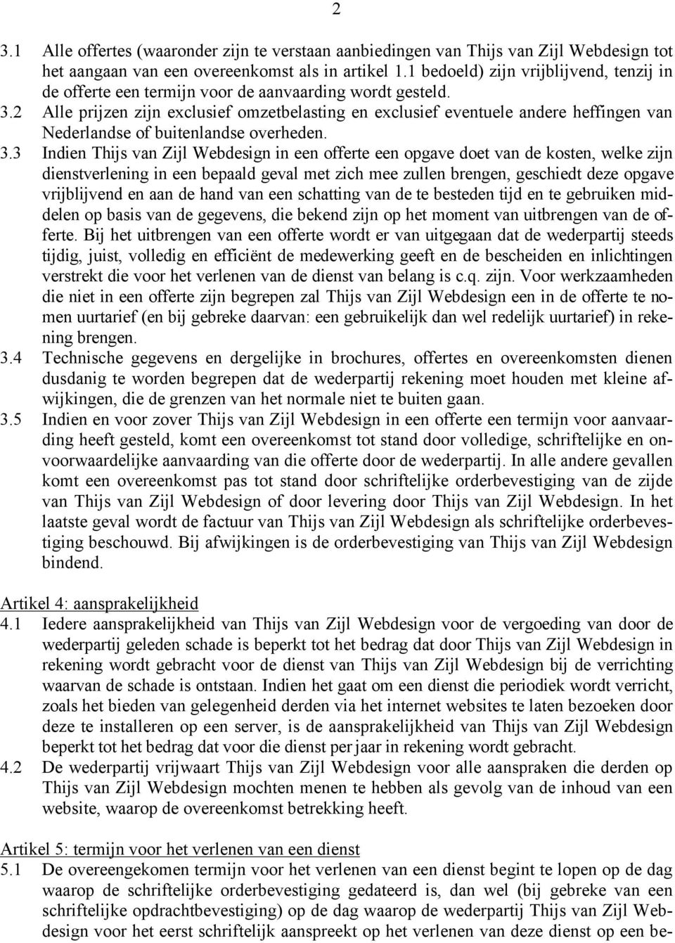 2 Alle prijzen zijn exclusief omzetbelasting en exclusief eventuele andere heffingen van Nederlandse of buitenlandse overheden. 3.