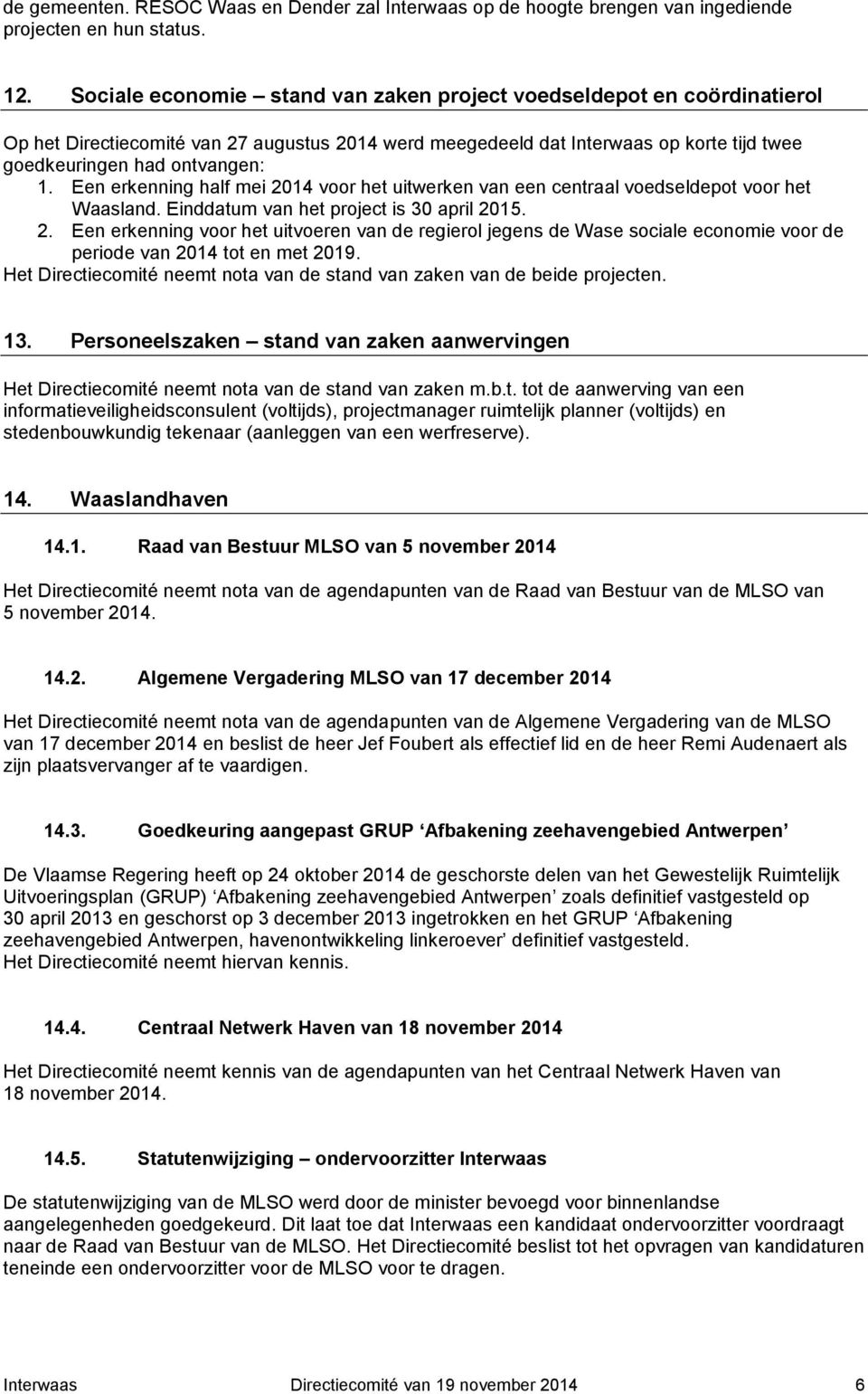 Een erkenning half mei 2014 voor het uitwerken van een centraal voedseldepot voor het Waasland. Einddatum van het project is 30 april 2015. 2. Een erkenning voor het uitvoeren van de regierol jegens de Wase sociale economie voor de periode van 2014 tot en met 2019.