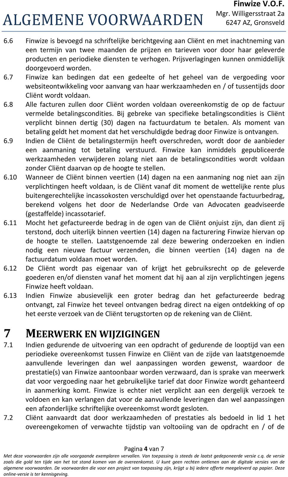 7 Finwize kan bedingen dat een gedeelte of het geheel van de vergoeding voor websiteontwikkeling voor aanvang van haar werkzaamheden en / of tussentijds door Cliënt wordt voldaan. 6.