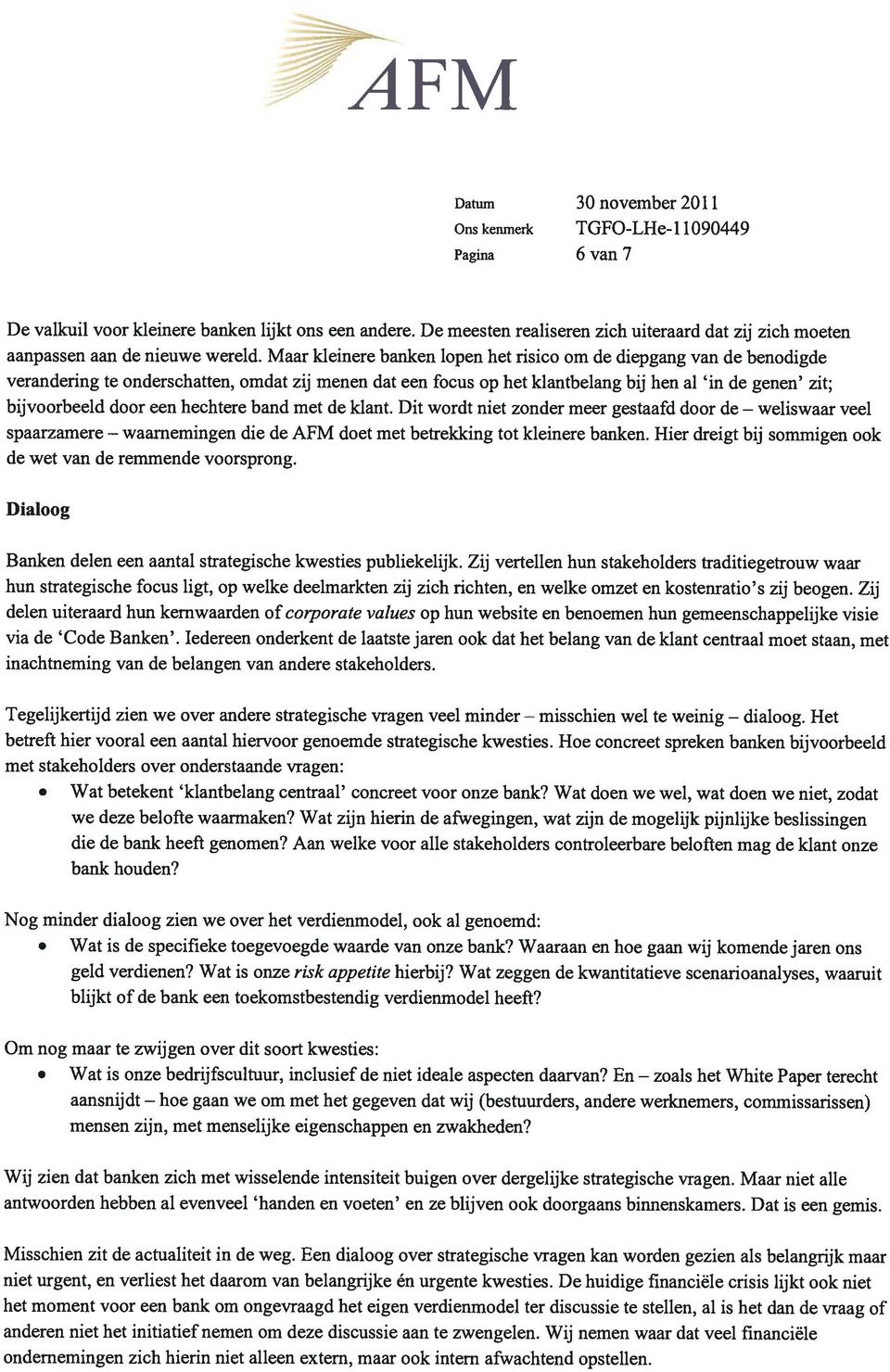 Maar kleinere banken lopen het risico om de diepgang van de benodigde verandering te onderschatten, omdat zij menen dat een focus op het klantbelang bij hen al in de genen zit; bijvoorbeeld door een