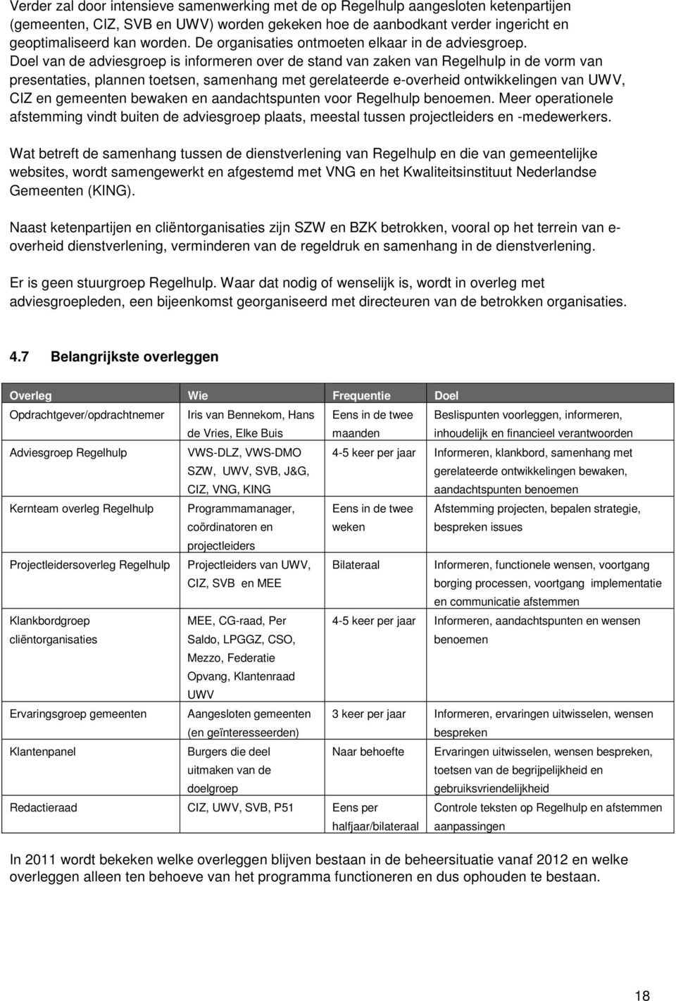 Doel van de adviesgroep is informeren over de stand van zaken van Regelhulp in de vorm van presentaties, plannen toetsen, samenhang met gerelateerde e-overheid ontwikkelingen van UWV, CIZ en