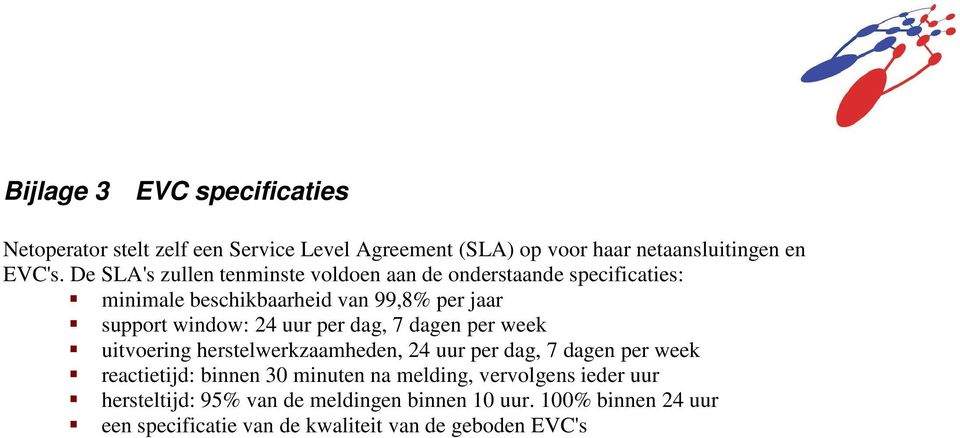 uur per dag, 7 dagen per week uitvoering herstelwerkzaamheden, 24 uur per dag, 7 dagen per week reactietijd: binnen 30 minuten na