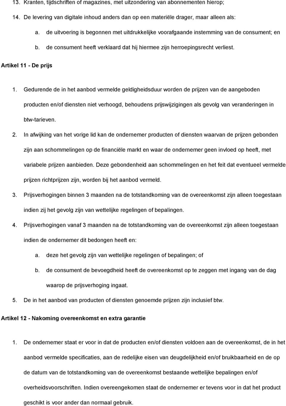 Gedurende de in het aanbod vermelde geldigheidsduur worden de prijzen van de aangeboden producten en/of diensten niet verhoogd, behoudens prijswijzigingen als gevolg van veranderingen in btw-tarieven.