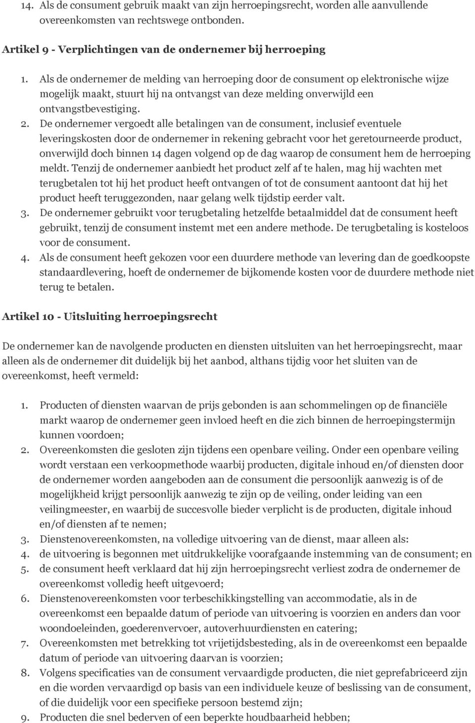 De ondernemer vergoedt alle betalingen van de consument, inclusief eventuele leveringskosten door de ondernemer in rekening gebracht voor het geretourneerde product, onverwijld doch binnen 14 dagen