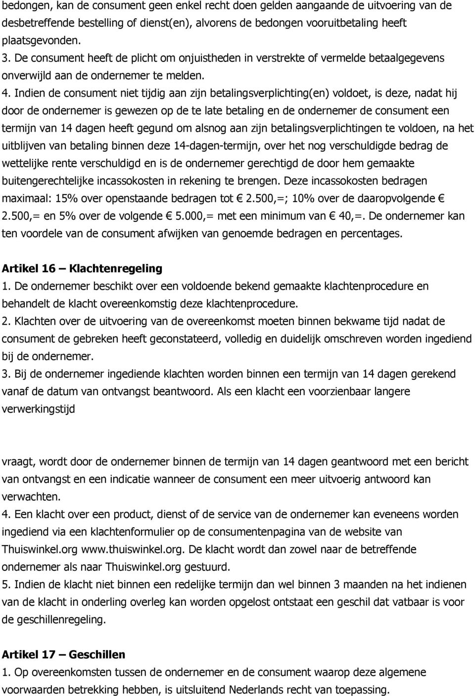 Indien de consument niet tijdig aan zijn betalingsverplichting(en) voldoet, is deze, nadat hij door de ondernemer is gewezen op de te late betaling en de ondernemer de consument een termijn van 14