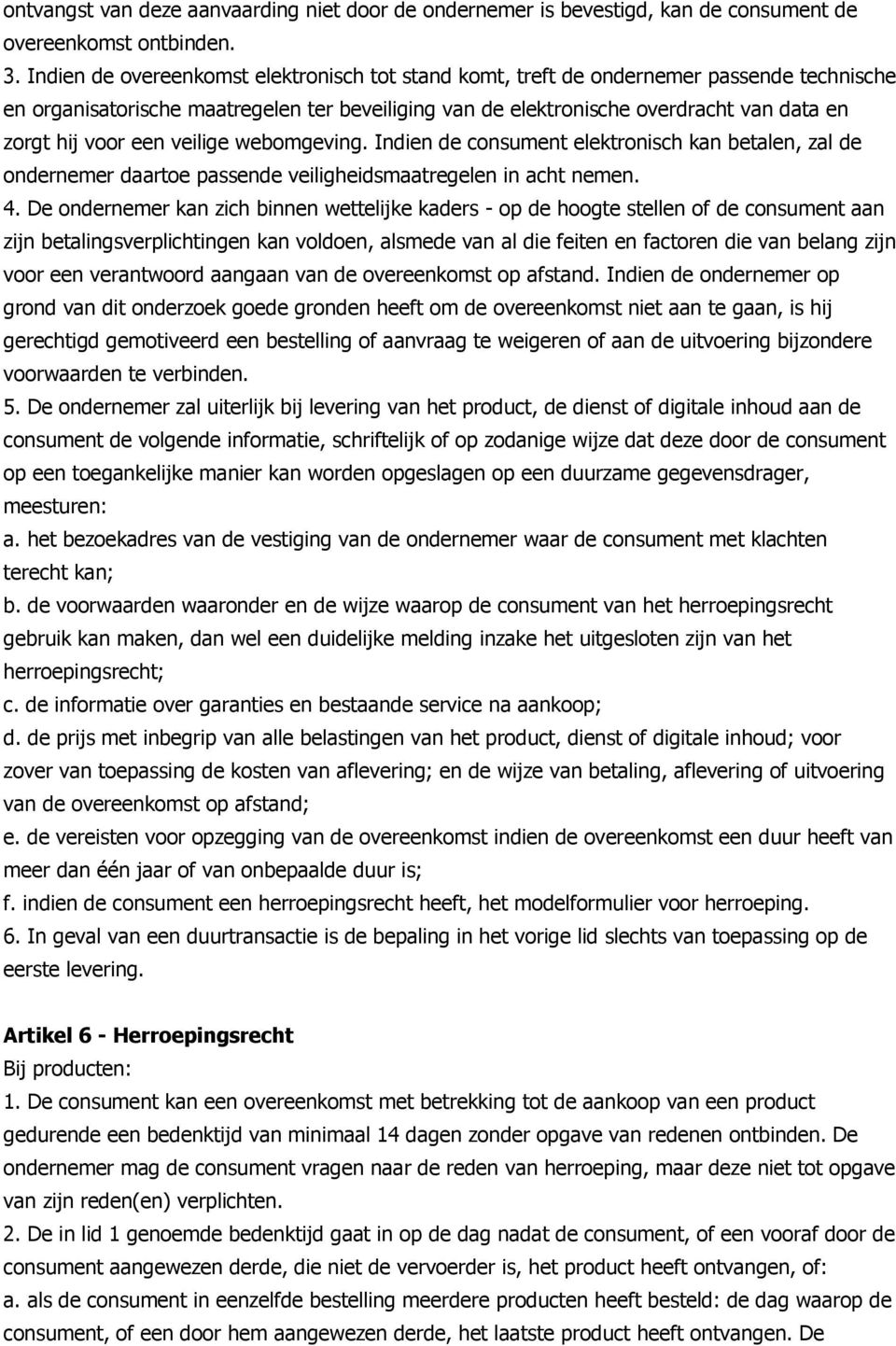 een veilige webomgeving. Indien de consument elektronisch kan betalen, zal de ondernemer daartoe passende veiligheidsmaatregelen in acht nemen. 4.