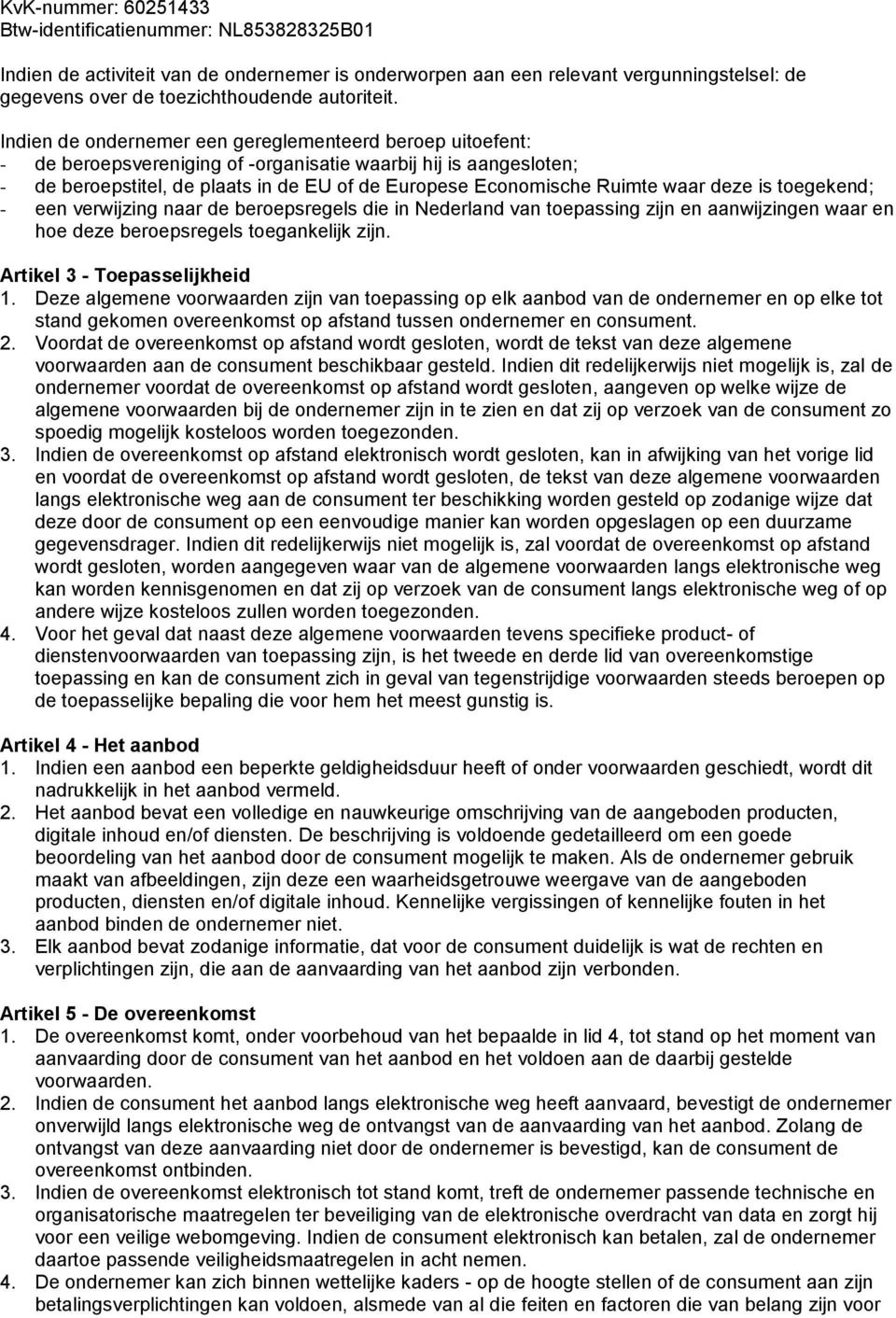 waar deze is toegekend; - een verwijzing naar de beroepsregels die in Nederland van toepassing zijn en aanwijzingen waar en hoe deze beroepsregels toegankelijk zijn. Artikel 3 - Toepasselijkheid 1.