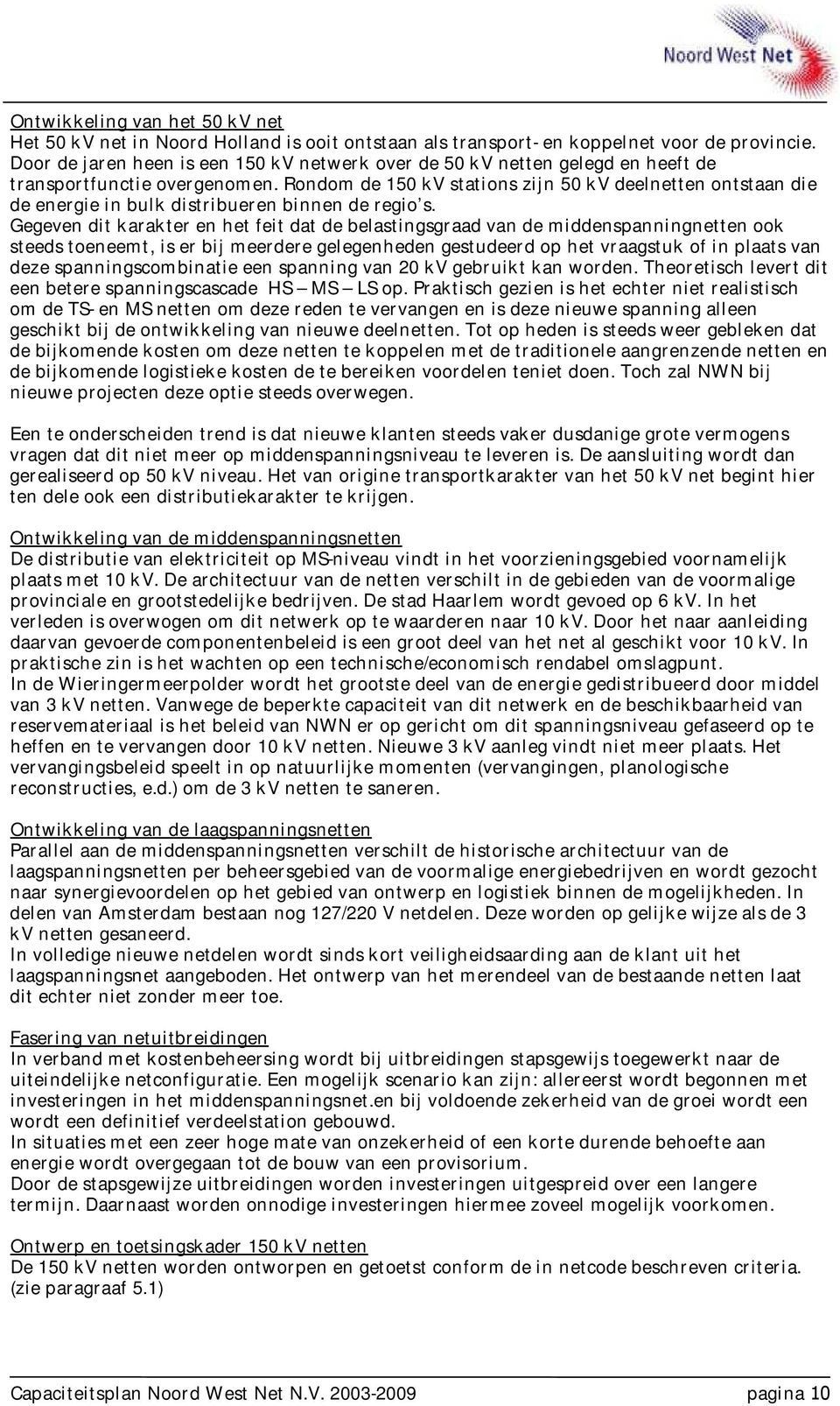 Rondom de 150 kv stations zijn 50 kv deelnetten ontstaan die de energie in bulk distribueren binnen de regio s.