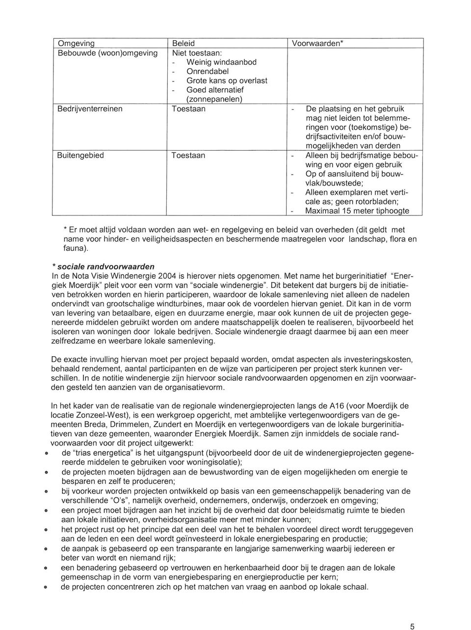 voor eigen gebruik - Op of aansluitend bij bouwvlak/bouwstede; - Alleen exemplaren met verticale as; geen rotorbladen; - Maximaal 15 meter tiphoogte *Er moet altijd voldaan worden aan wet- en