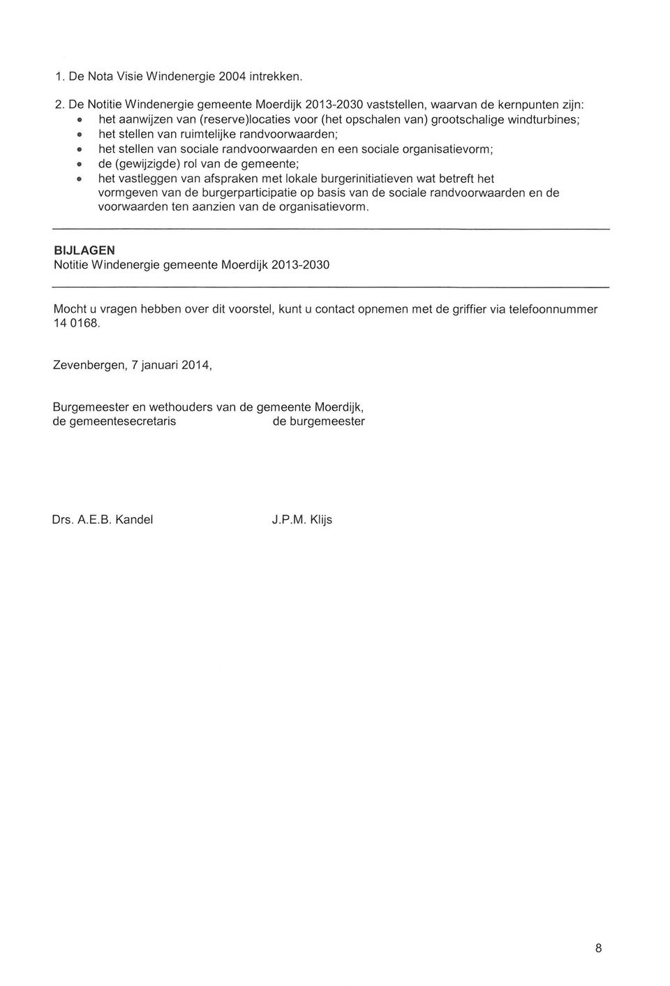 De Notitie Windenergie gemeente Moerdijk 2013-2030 vaststellen, waarvan de kernpunten zijn: het aanwijzen van (reserve)locaties voor (het opschalen van) grootschalige windturbines; het stellen van