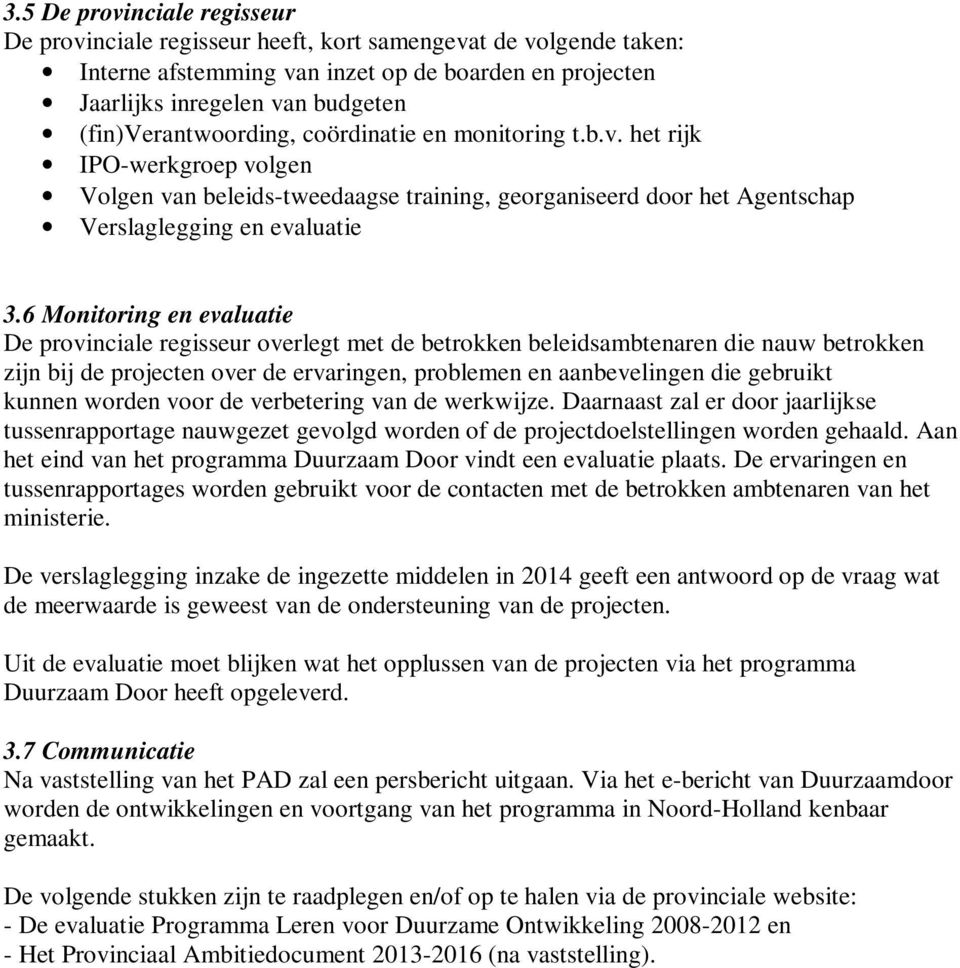 6 Monitoring en evaluatie De provinciale regisseur overlegt met de betrokken beleidsambtenaren die nauw betrokken zijn bij de projecten over de ervaringen, problemen en aanbevelingen die gebruikt