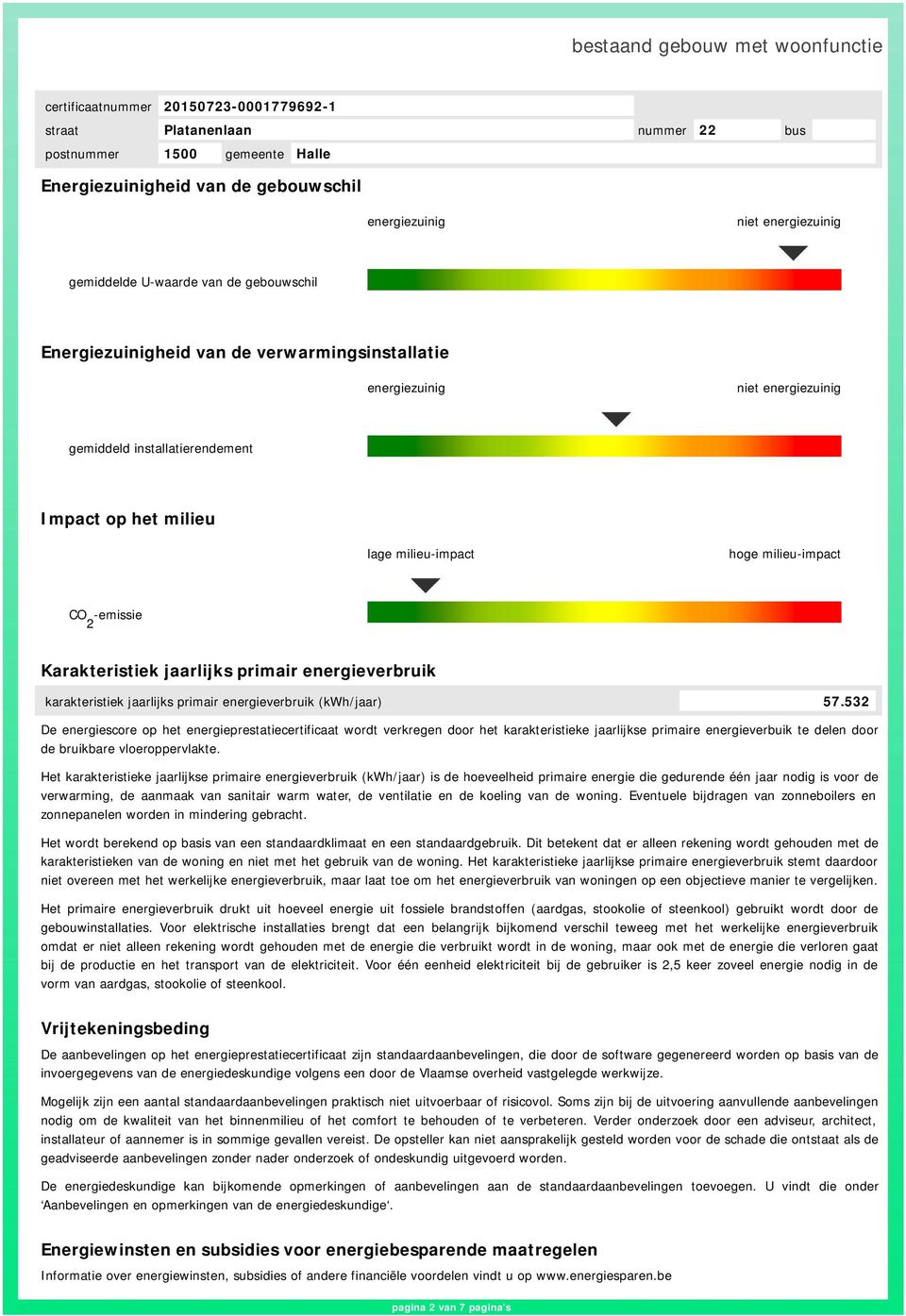 (kwh/jaar) 57.532 De energiescore op het energieprestatiecertificaat wordt verkregen door het karakteristieke jaarlijkse primaire energieverbuik te delen door de bruikbare vloeroppervlakte.