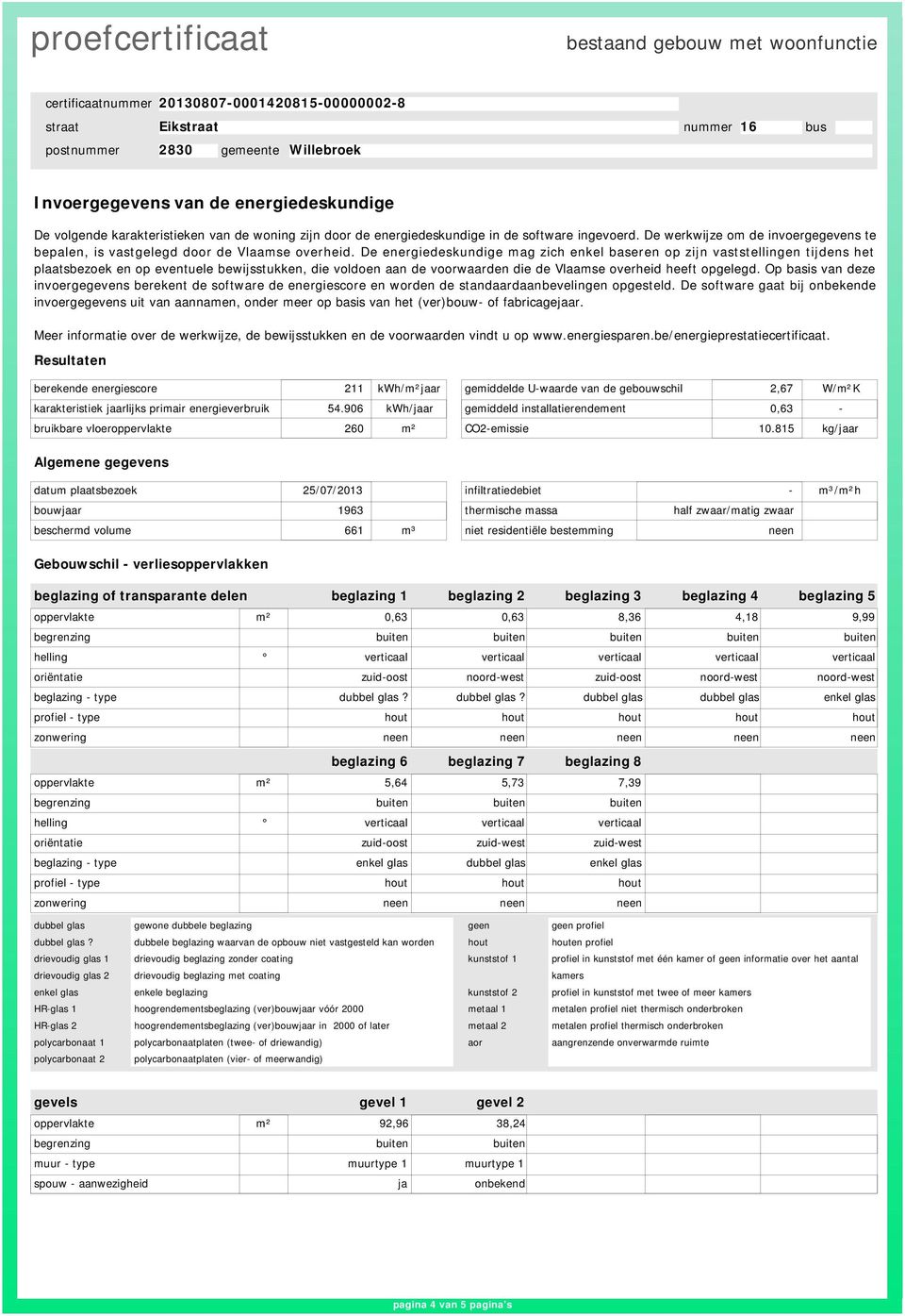 De energiedeskundige mag zich enkel baseren op zijn vaststellingen tijdens het plaatsbezoek en op eventuele bewijsstukken, die voldoen aan de voorwaarden die de Vlaamse overheid heeft opgelegd.