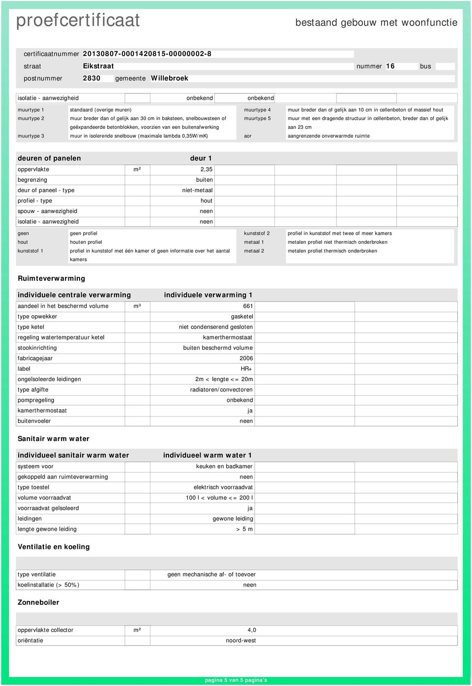 cm muurtype 3 muur in isolerende snelbouw (maximale lambda 0,35W/mK) aor aangrenzende onverwarmde ruimte deuren of panelen begrenzing deur of paneel - type profiel - type spouw - aanwezigheid