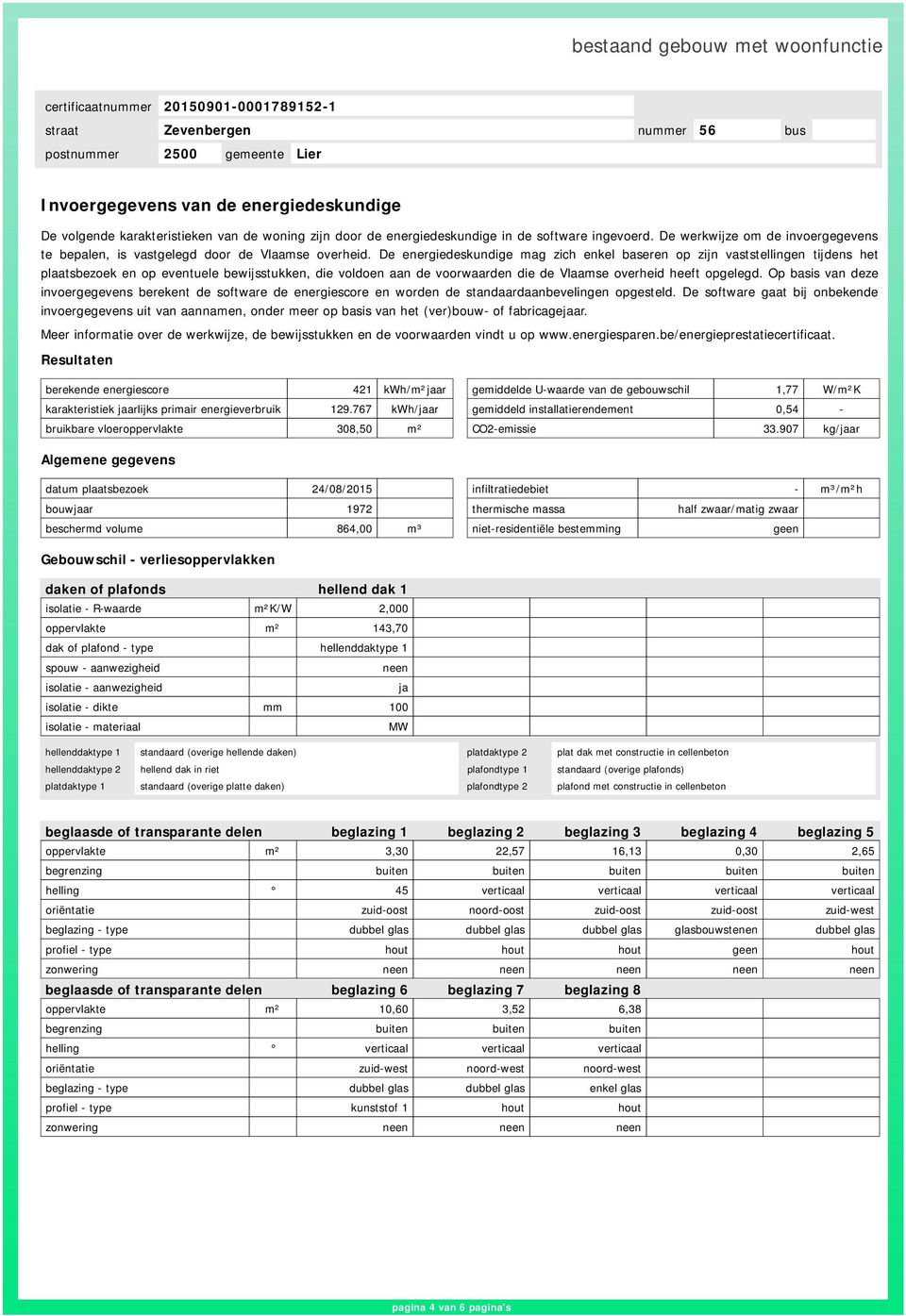 De energiedeskundige mag zich enkel baseren op zijn vaststellingen tijdens het plaatsbezoek en op eventuele bewijsstukken, die voldoen aan de voorwaarden die de Vlaamse overheid heeft opgelegd.