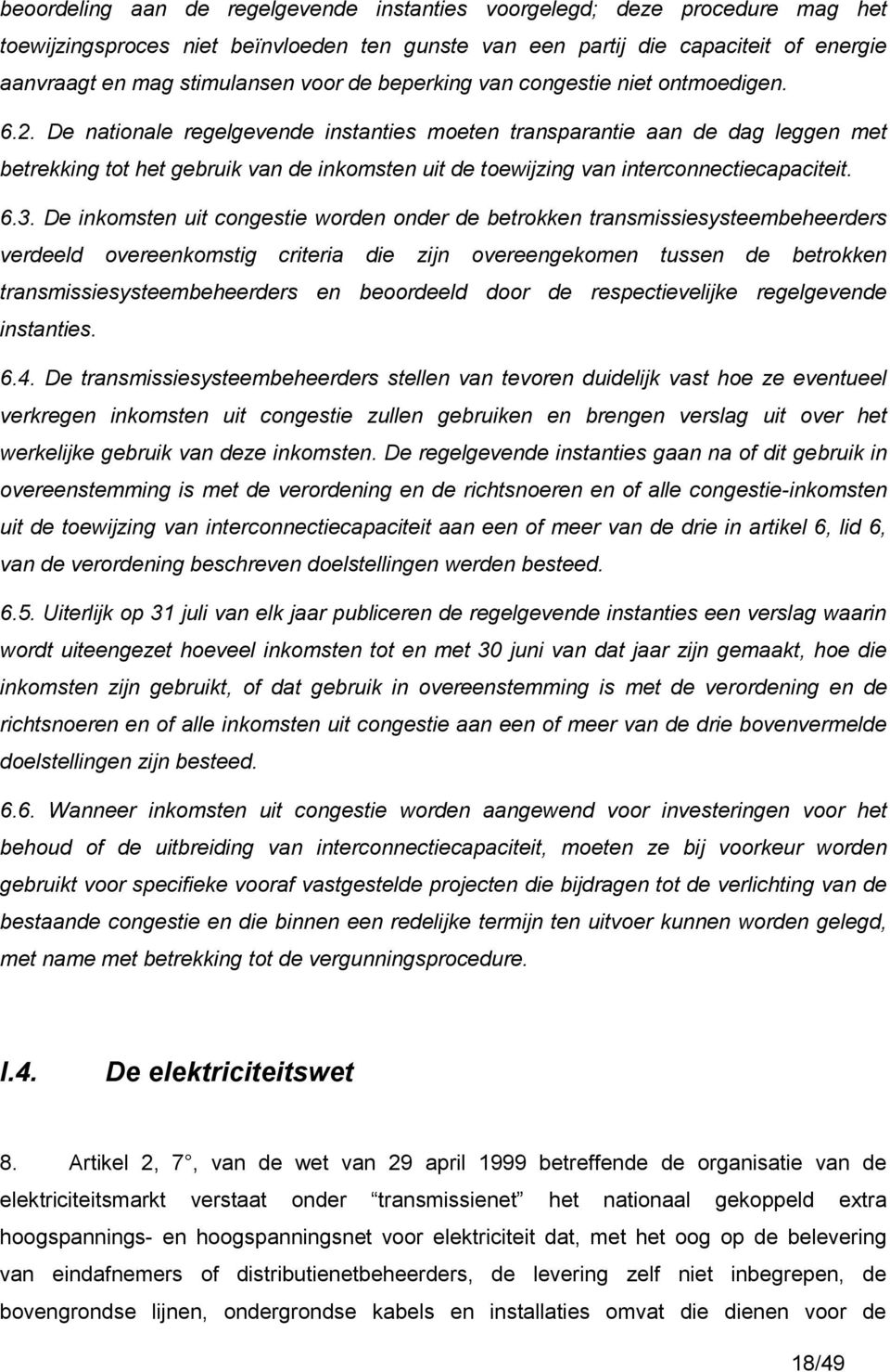 De nationale regelgevende instanties moeten transparantie aan de dag leggen met betrekking tot het gebruik van de inkomsten uit de toewijzing van interconnectiecapaciteit. 6.3.