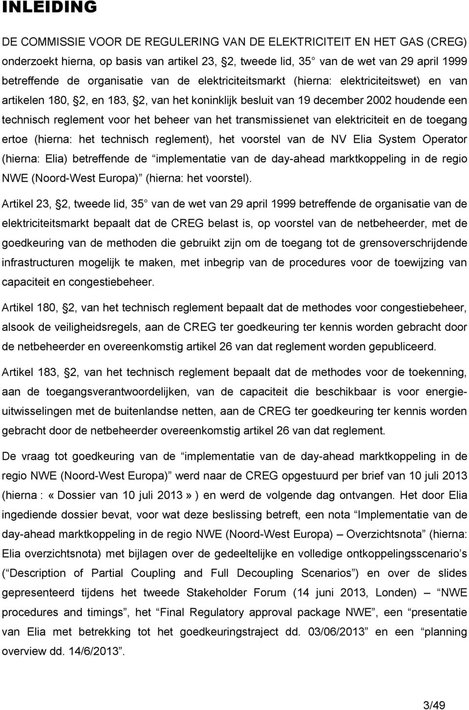 transmissienet van elektriciteit en de toegang ertoe (hierna: het technisch reglement), het voorstel van de NV Elia System Operator (hierna: Elia) betreffende de implementatie van de day-ahead