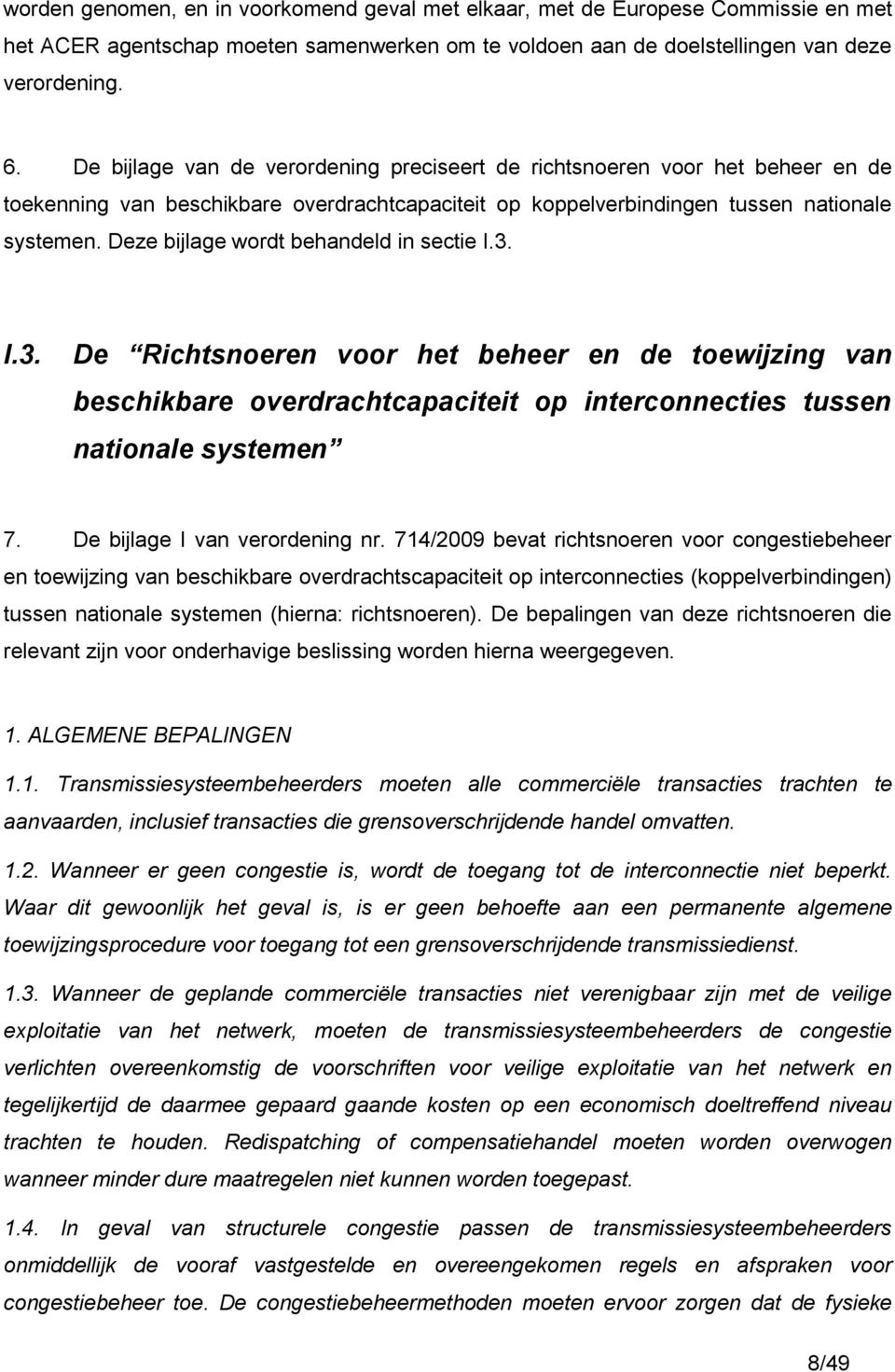 Deze bijlage wordt behandeld in sectie I.3. I.3. De Richtsnoeren voor het beheer en de toewijzing van beschikbare overdrachtcapaciteit op interconnecties tussen nationale systemen 7.