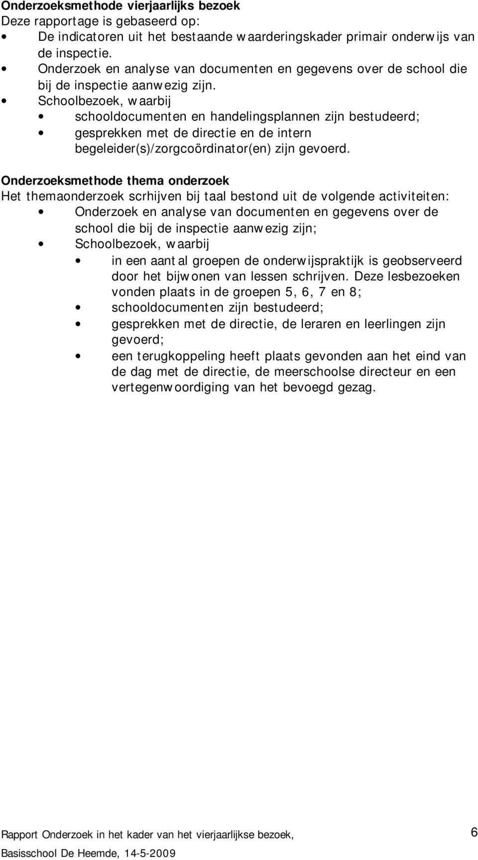 Schoolbezoek, waarbij schooldocumenten en handelingsplannen zijn bestudeerd; gesprekken met de directie en de intern begeleider(s)/zorgcoördinator(en) zijn gevoerd.