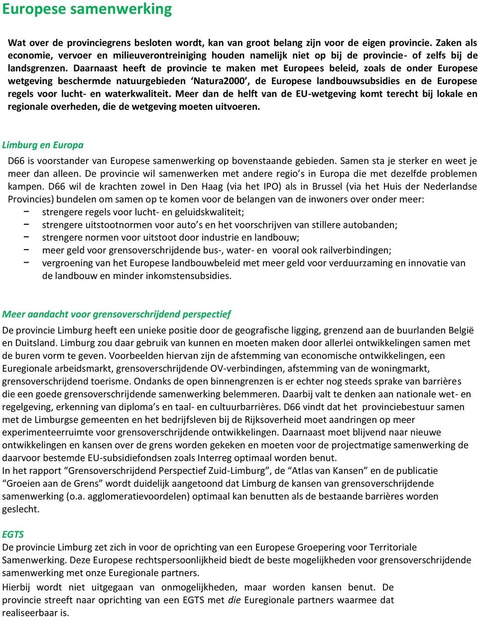 Daarnaast heeft de prvincie te maken met Eurpees beleid, zals de nder Eurpese wetgeving beschermde natuurgebieden Natura2000, de Eurpese landbuwsubsidies en de Eurpese regels vr lucht- en