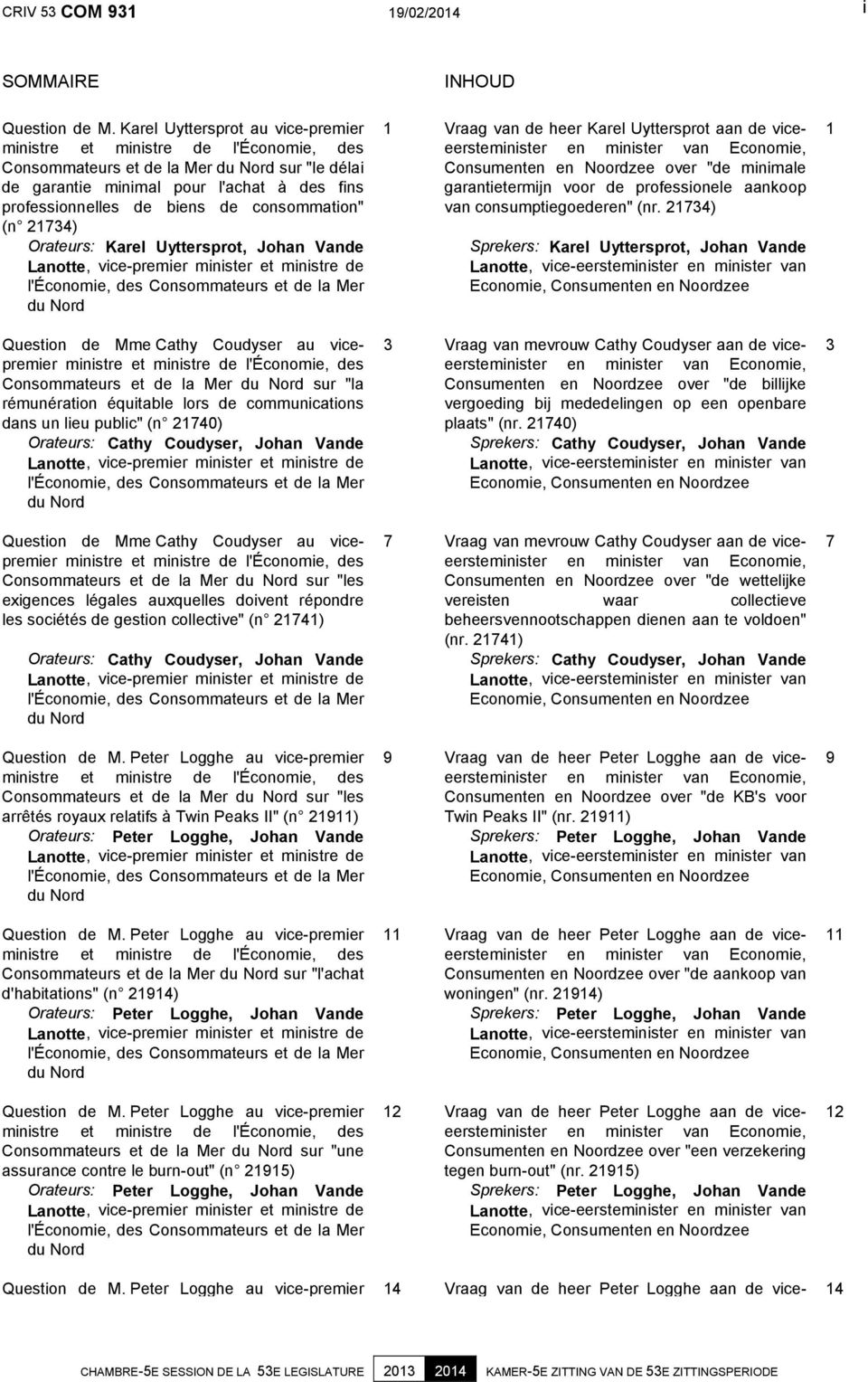 consommation" (n 21734) Orateurs: Karel Uyttersprot, Johan Vande Lanotte, vice-premier minister et ministre de l'économie, des Consommateurs et de la Mer du Nord Question de Mme Cathy Coudyser au