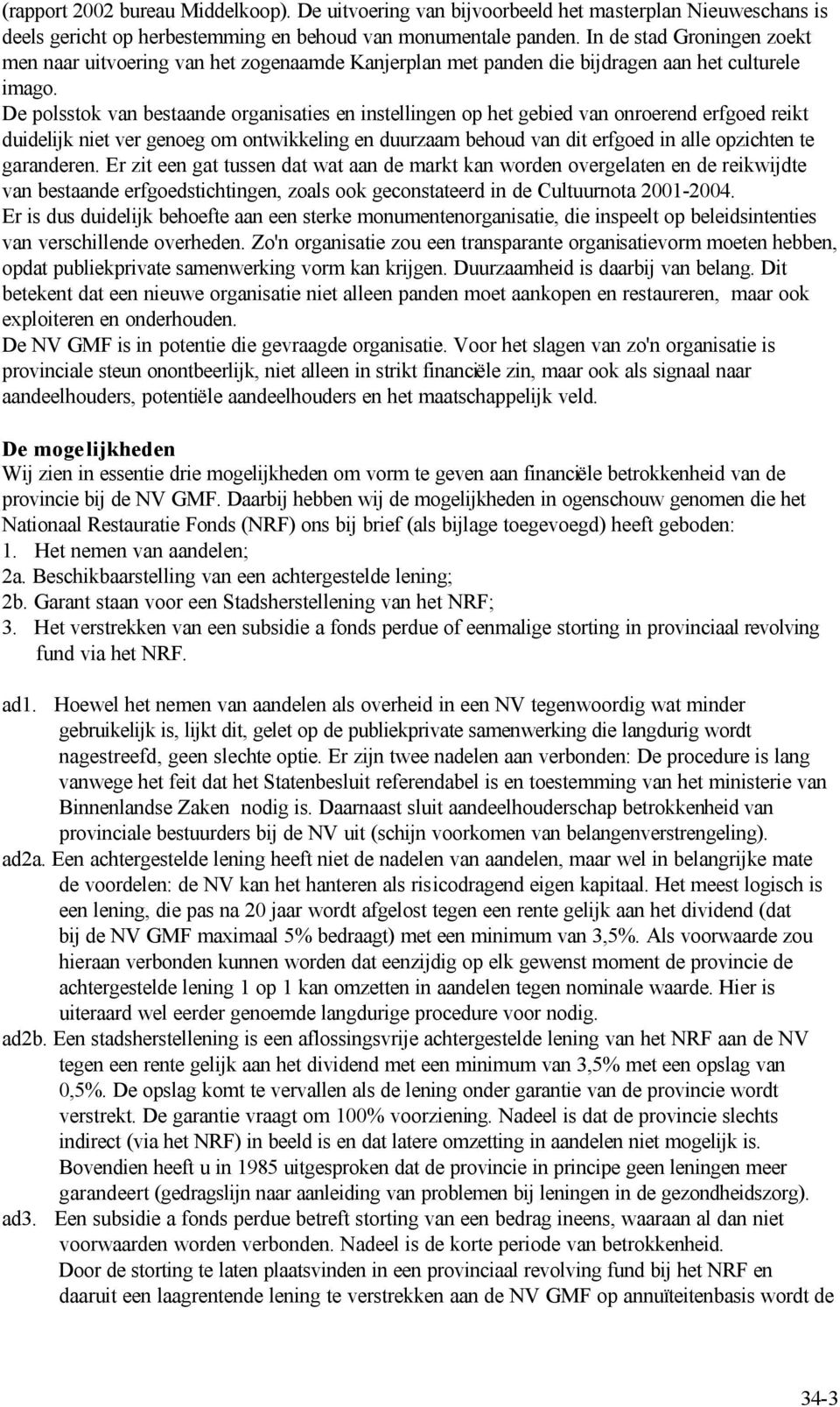 De polsstok van bestaande organisaties en instellingen op het gebied van onroerend erfgoed reikt duidelijk niet ver genoeg om ontwikkeling en duurzaam behoud van dit erfgoed in alle opzichten te