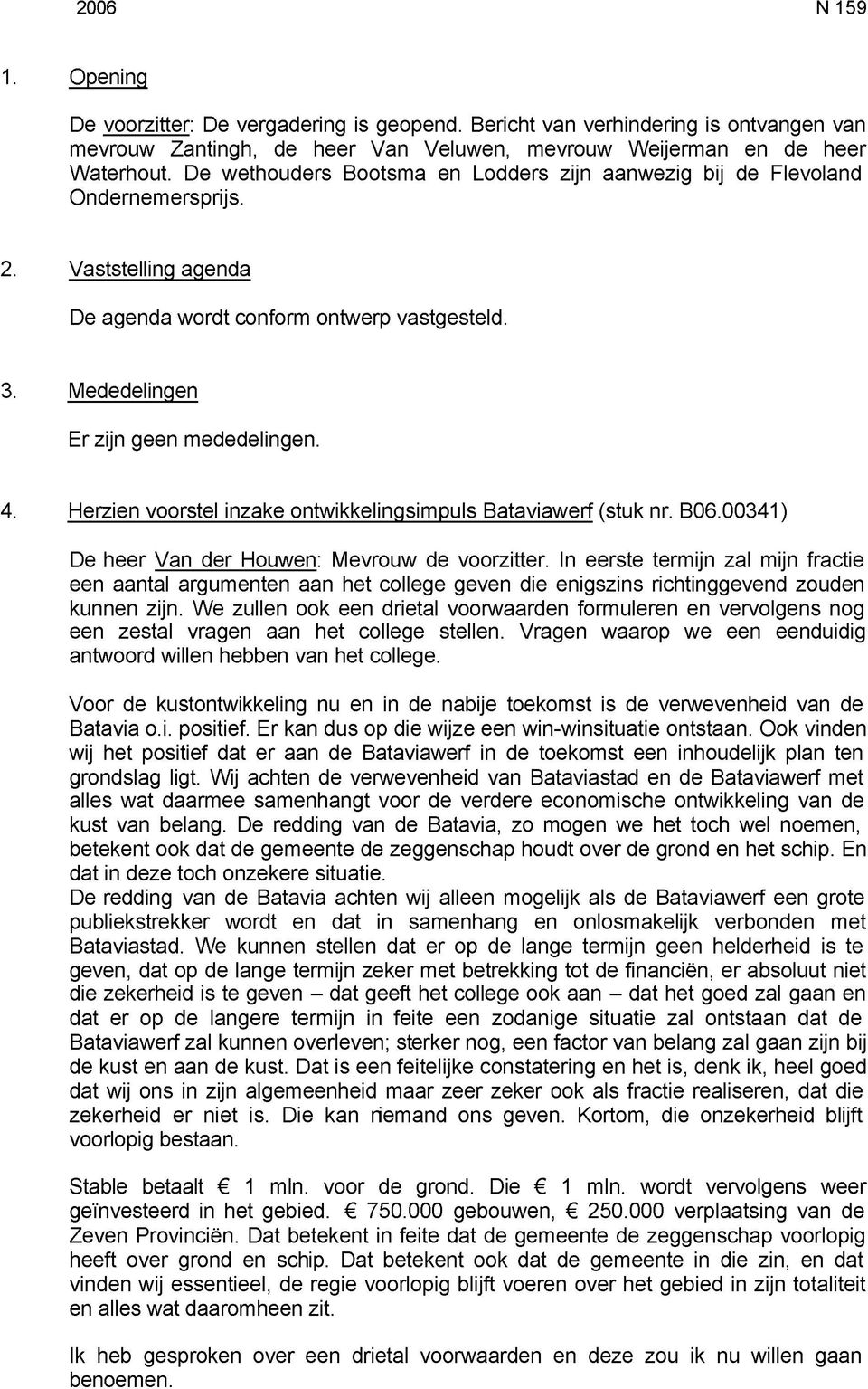 Herzien voorstel inzake ontwikkelingsimpuls Bataviawerf (stuk nr. B06.00341) De heer Van der Houwen: Mevrouw de voorzitter.