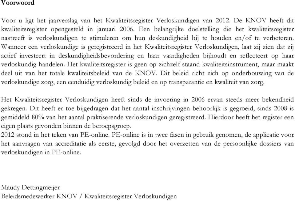 Wanneer een verloskundige is geregistreerd in het Kwaliteitsregister Verloskundigen, laat zij zien dat zij actief investeert in deskundigheidsbevordering en haar vaardigheden bijhoudt en reflecteert