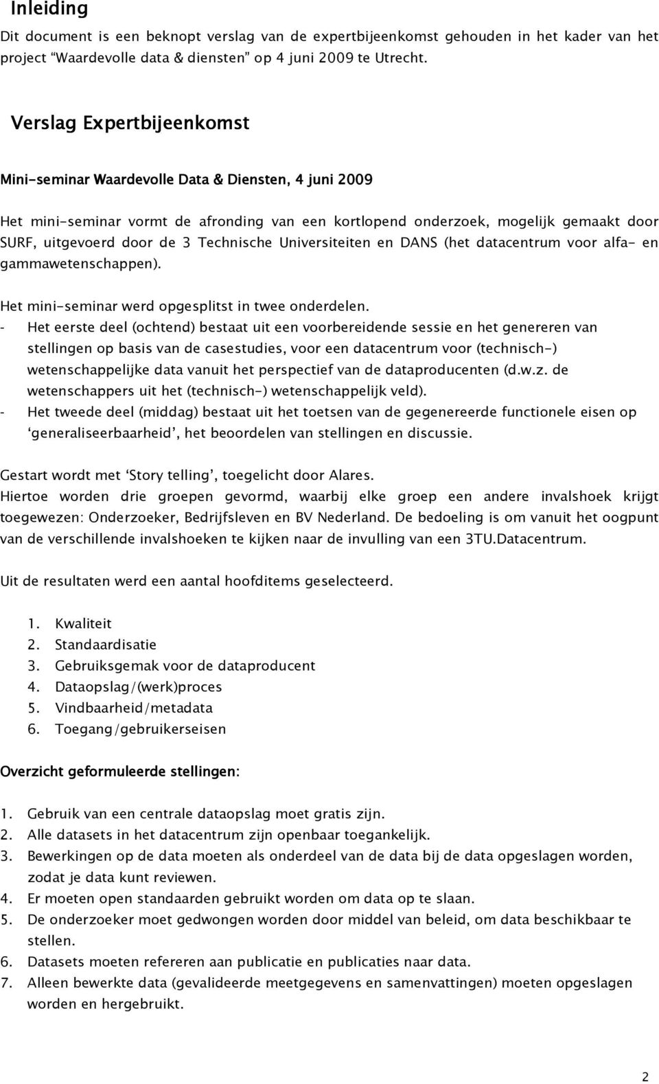 Technische Universiteiten en DANS (het datacentrum voor alfa- en gammawetenschappen). Het mini-seminar werd opgesplitst in twee onderdelen.