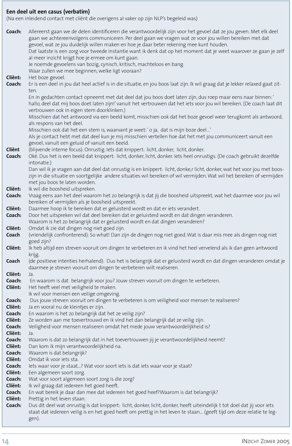 identificeren die verantwoordelijk zijn voor het gevoel dat ze jou geven. Met elk deel gaan we achtereenvolgens communiceren.