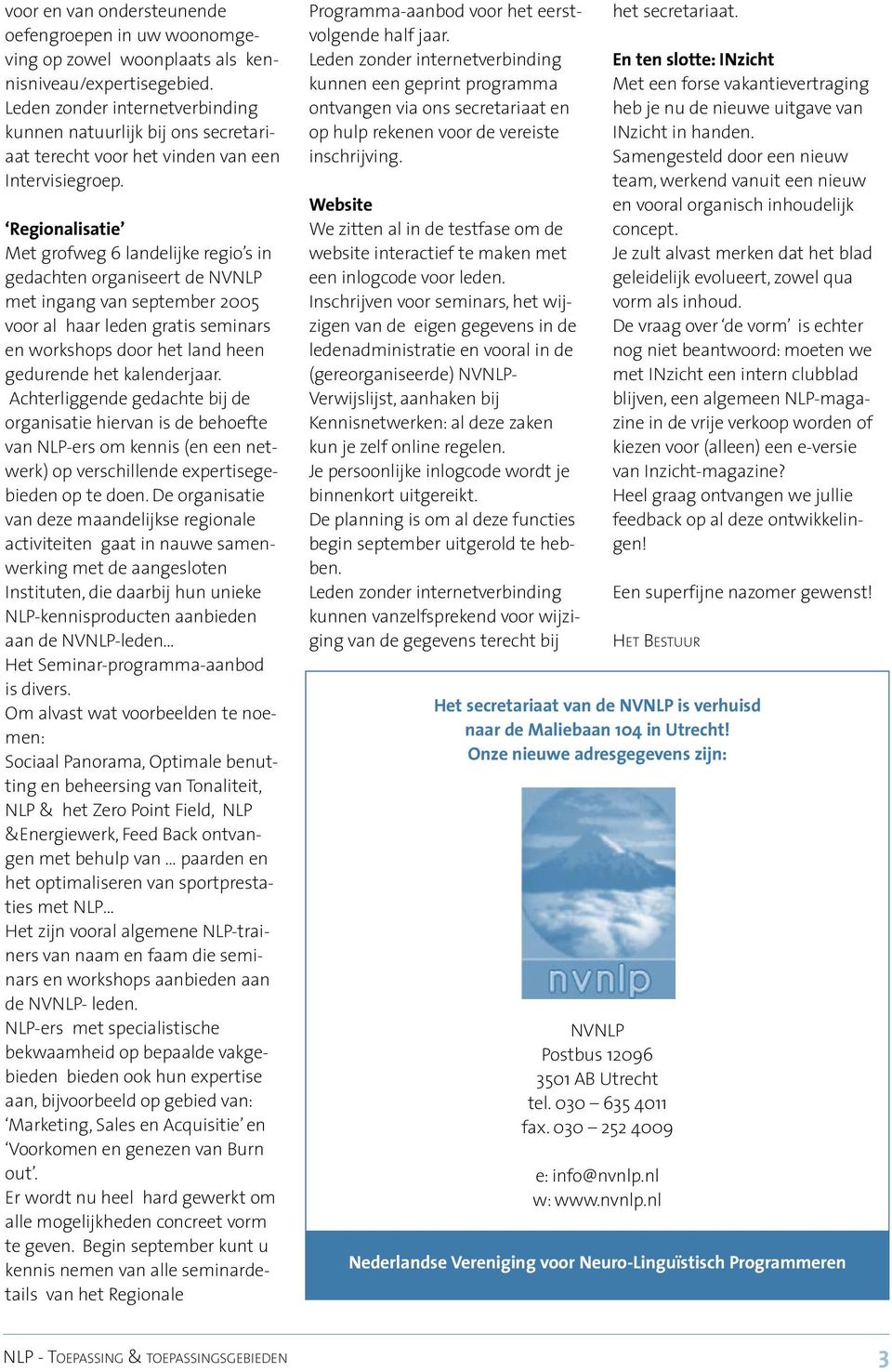 Regionalisatie Met grofweg 6 landelijke regio s in gedachten organiseert de NVNLP met ingang van september 2005 voor al haar leden gratis seminars en workshops door het land heen gedurende het