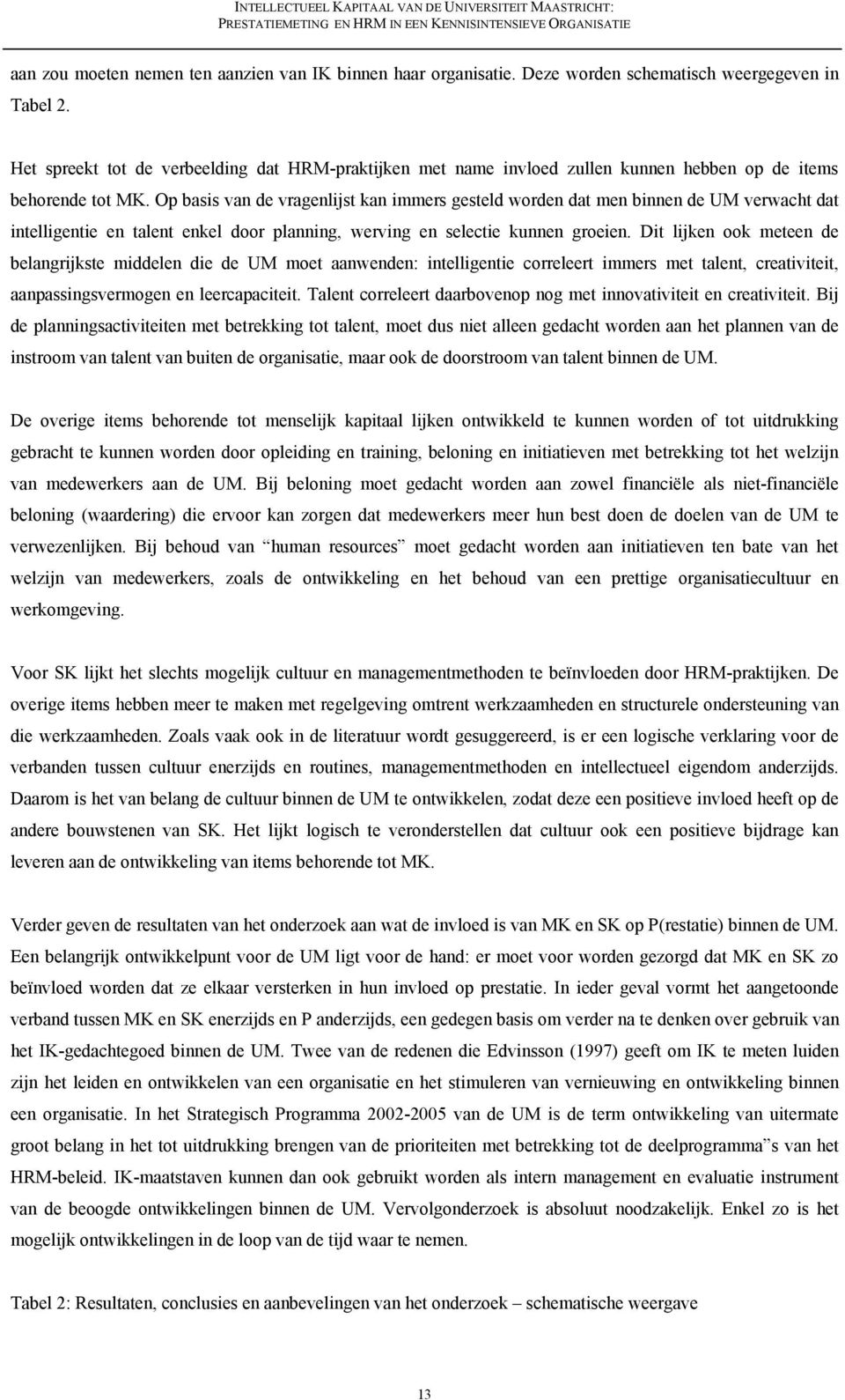 Op basis van de vragenlijst kan immers gesteld worden dat men binnen de UM verwacht dat intelligentie en talent enkel door planning, werving en selectie kunnen groeien.