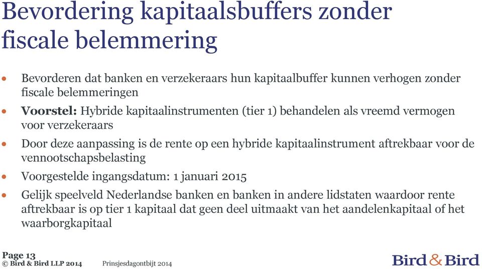 een hybride kapitaalinstrument aftrekbaar voor de vennootschapsbelasting Voorgestelde ingangsdatum: 1 januari 2015 Gelijk speelveld Nederlandse