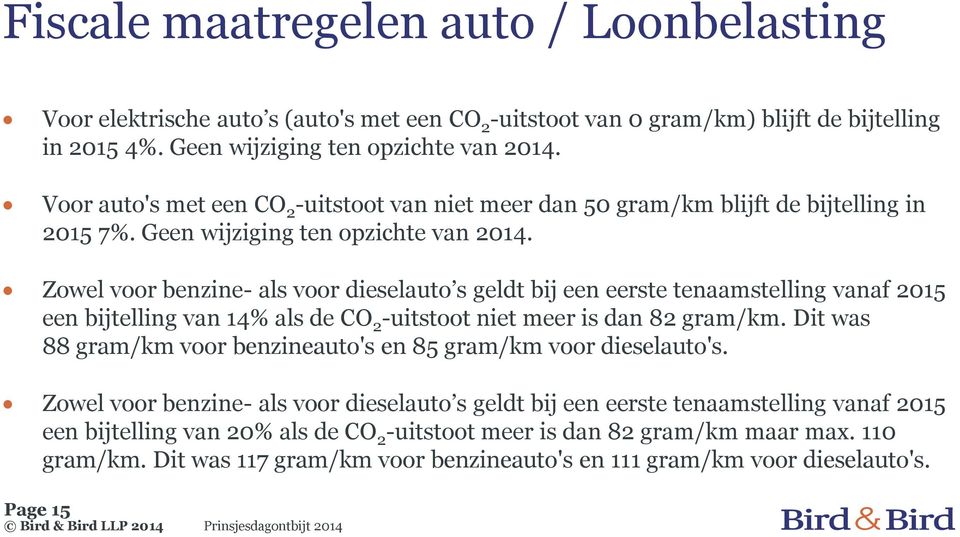 Zowel voor benzine- als voor dieselauto s geldt bij een eerste tenaamstelling vanaf 2015 een bijtelling van 14% als de CO 2 -uitstoot niet meer is dan 82 gram/km.