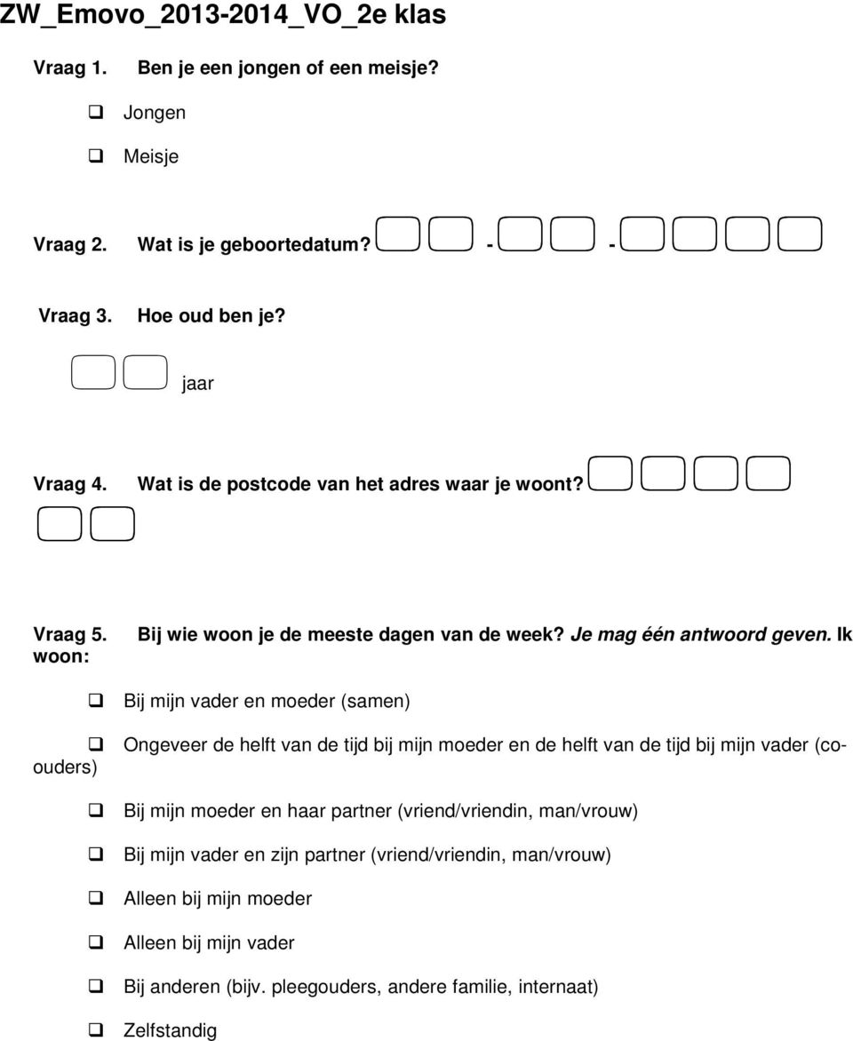 Ik Bij mijn vader en moeder (samen) Ongeveer de helft van de tijd bij mijn moeder en de helft van de tijd bij mijn vader (coouders) Bij mijn moeder en haar partner