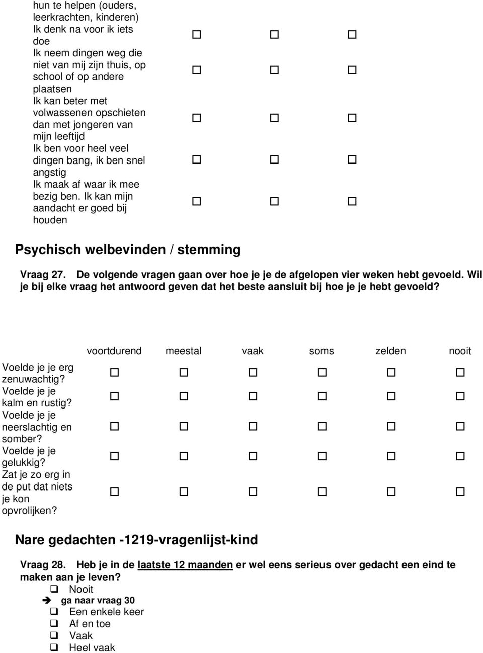 Ik kan mijn aandacht er goed bij houden Psychisch welbevinden / stemming Vraag 27. De volgende vragen gaan over hoe je je de afgelopen vier weken hebt gevoeld.