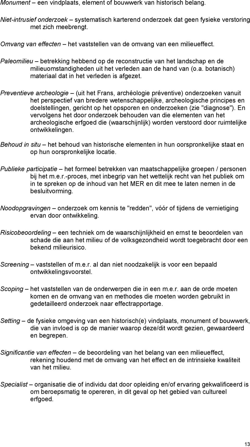 Paleomilieu betrekking hebbend op de reconstructie van het landschap en de milieuomstandigheden uit het verleden aan de hand van (o.a. botanisch) materiaal dat in het verleden is afgezet.