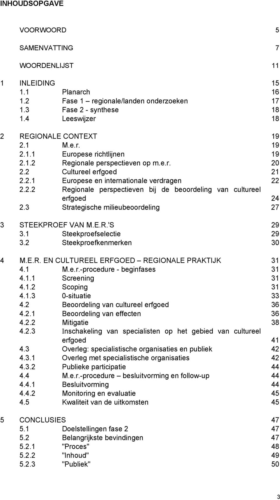 3 Strategische milieubeoordeling 27 3 STEEKPROEF VAN M.E.R.'S 29 3.1 Steekproefselectie 29 3.2 Steekproefkenmerken 30 4 M.E.R. EN CULTUREEL ERFGOED REGIONALE PRAKTIJK 31 4.1 M.e.r.-procedure - beginfases 31 4.