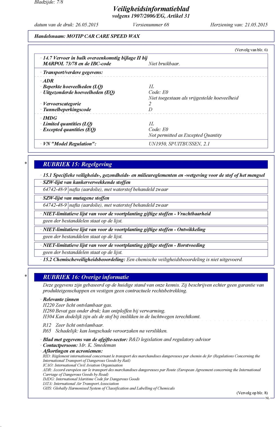 Limited quantities (LQ) 1L Excepted quantities (EQ) Code: E0 Not permitted as Excepted Quantity VN "Model Regulation": UN1950, SPUITBUSSEN, 2.1 (Vervolg van blz. 6) * RUBRIEK 15: Regelgeving 15.