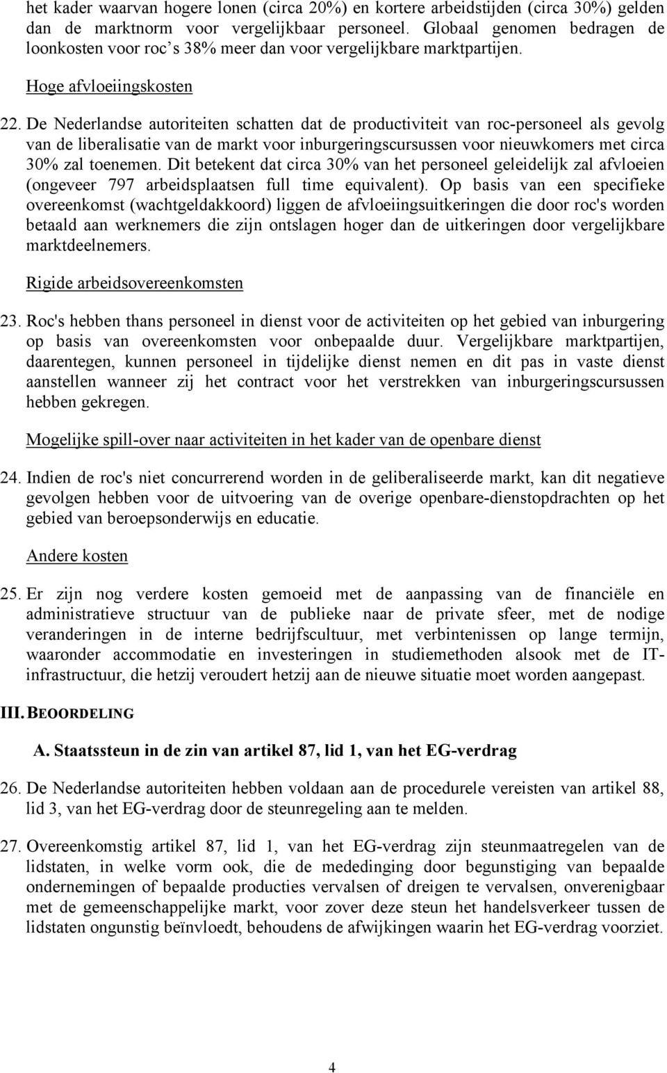 De Nederlandse autoriteiten schatten dat de productiviteit van roc-personeel als gevolg van de liberalisatie van de markt voor inburgeringscursussen voor nieuwkomers met circa 30% zal toenemen.