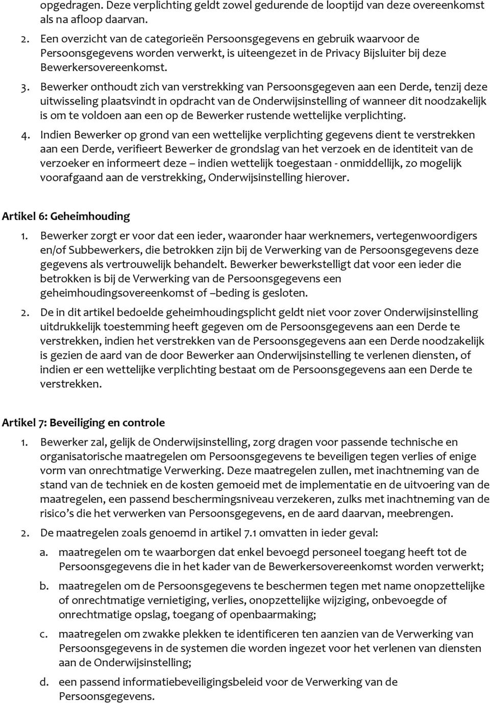 Bewerker onthoudt zich van verstrekking van Persoonsgegeven aan een Derde, tenzij deze uitwisseling plaatsvindt in opdracht van de Onderwijsinstelling of wanneer dit noodzakelijk is om te voldoen aan