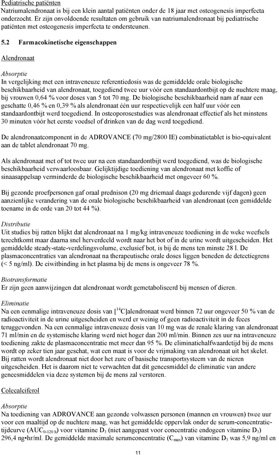 2 Farmacokinetische eigenschappen Alendronaat Absorptie In vergelijking met een intraveneuze referentiedosis was de gemiddelde orale biologische beschikbaarheid van alendronaat, toegediend twee uur