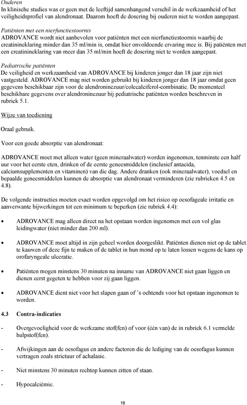 Patiënten met een nierfunctiestoornis ADROVANCE wordt niet aanbevolen voor patiënten met een nierfunctiestoornis waarbij de creatinineklaring minder dan 35 ml/min is, omdat hier onvoldoende ervaring