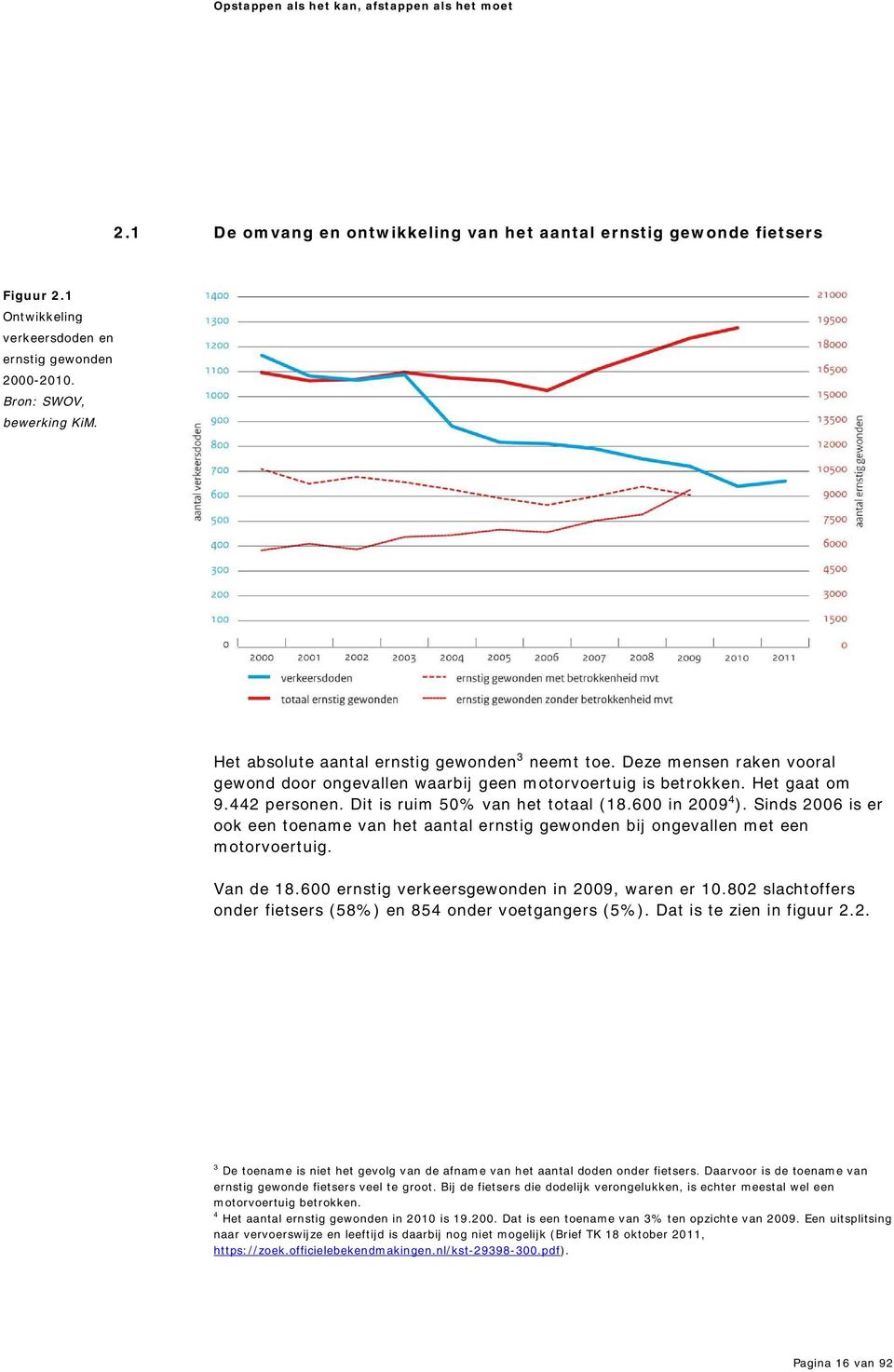 Dit is ruim 50% van het totaal (18.600 in 2009 4 ). Sinds 2006 is er ook een toenam e van het aantal ernstig gewonden bij ongevallen m et een m otorvoertuig. Van de 18.