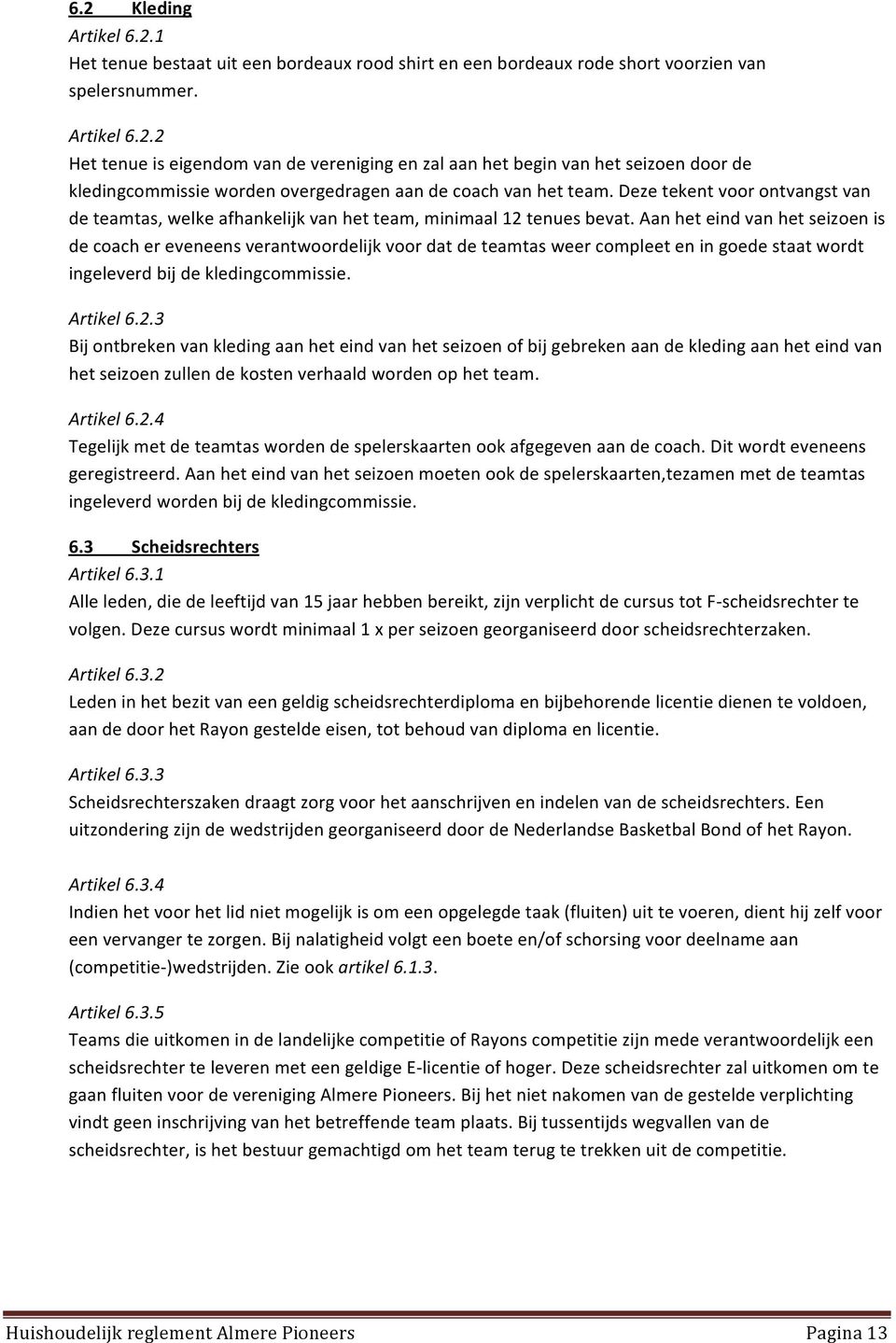 Aan het eind van het seizoen is de coach er eveneens verantwoordelijk voor dat de teamtas weer compleet en in goede staat wordt ingeleverd bij de kledingcommissie. Artikel 6.2.